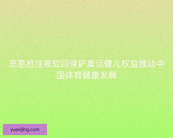 恶意抢注被驳回保护奥运健儿权益推动中国体育健康发展