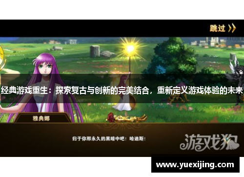 经典游戏重生：探索复古与创新的完美结合，重新定义游戏体验的未来
