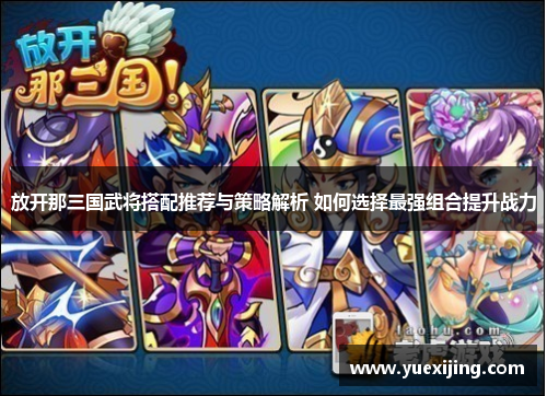 放开那三国武将搭配推荐与策略解析 如何选择最强组合提升战力